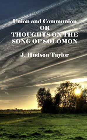 Read Union and Communion: or Thoughts on the Song of Solomon (Annotated) - J. Hudson Taylor file in PDF