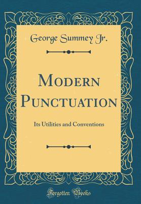 Read Modern Punctuation: Its Utilities and Conventions (Classic Reprint) - George Summey Jr file in PDF