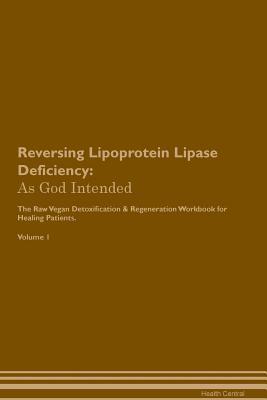 Read Reversing Lipoprotein Lipase Deficiency: As God Intended The Raw Vegan Plant-Based Detoxification & Regeneration Workbook for Healing Patients. Volume 1 - Health Central | PDF