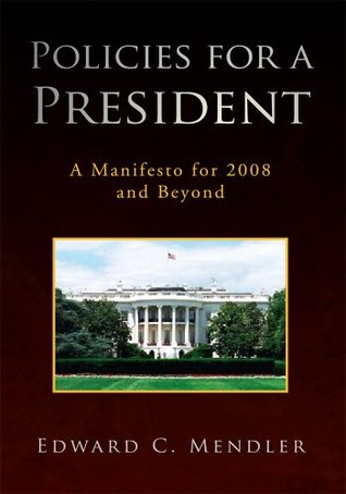 Full Download Policies for a President: A Manifesto for 2008 and Beyond - Edward C. Mendler | PDF