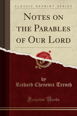 Read Notes on the Parables of Our Lord (Classic Reprint) - Richard Chenevix Trench file in ePub