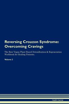 Read Online Reversing Crouzon Syndrome: Overcoming Cravings The Raw Vegan Plant-Based Detoxification & Regeneration Workbook for Healing Patients. Volume 3 - Health Central | PDF