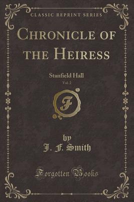 Read Online Chronicle of the Heiress, Vol. 2: Stanfield Hall (Classic Reprint) - J.F. Smith file in PDF