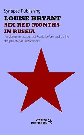 Read Six red months in Russia: An observers account of Russia before and during the proletarian dictatorship - Louise Bryant file in PDF