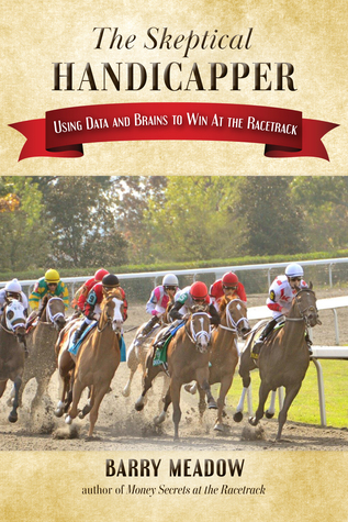 Read The Skeptical Handicapper: Using Data and Brains to Win At the Racetrack - Barry Meadow | ePub