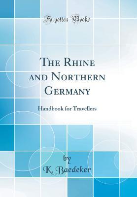 Full Download The Rhine and Northern Germany: Handbook for Travellers (Classic Reprint) - Karl Baedeker | PDF