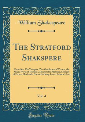 Read Online The Tempest, Two Gentlemen of Verona, the Merry Wives of Windsor, Measure for Measure, Comedy of Errors, Much ADO about Nothing, Love's Labour's Lost (The Stratford Shakspere, Vol. 4: Comedies) - William Shakespeare file in PDF