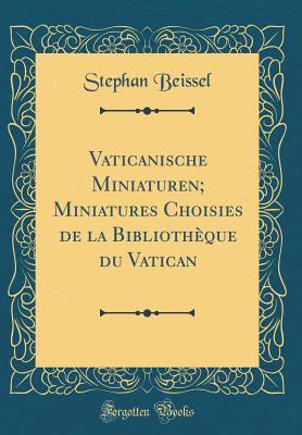 Download Vaticanische Miniaturen; Miniatures Choisies de la Biblioth�que Du Vatican (Classic Reprint) - Stephan Beissel file in PDF