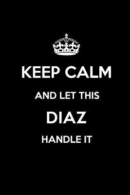 Full Download Keep Calm and Let This Diaz Handle It: Blank Lined 6x9 Family Pride/Last Name/Surname Monogram Emblem Journal/Notebooks as Birthday, Anniversary, Wedding, Festival, Holiday, Baby Shower, Christmas, New Year, Graduation, or Any Gift for the Family Pride. -  | ePub