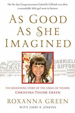 Full Download As Good as She Imagined: The Redeeming Story of the Angel of Tucson, Christina-Taylor Green - Roxanna Green file in PDF