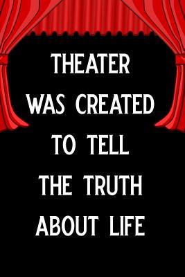 Read Online Theater Was Created to Tell the Truth about Life: Blank Lined Journal Notebook Funny Acting Theater Notebook, Theater Notebook, Ruled, Writing Book, Sarcastic Gag Journal for Theater Lovers, Theatre Gifts -  file in ePub