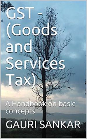 Full Download GST - (Goods and Services Tax) : A Handbook on basic concepts (Part 1) - Gauri Sankar file in ePub