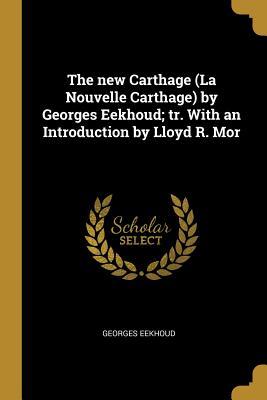 Read Online The New Carthage (La Nouvelle Carthage) by Georges Eekhoud; Tr. with an Introduction by Lloyd R. Mor - Georges Eekhoud | ePub