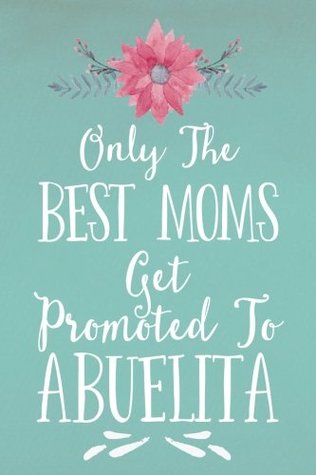 Full Download Only The Best Moms Get Promoted To Abuelita (6x9 Journal): Lined Writing Notebook, 120 Pages – Teal with Pink Watercolor Flowers - Perky Bird Journals | PDF