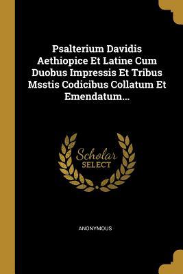 Full Download Psalterium Davidis Aethiopice Et Latine Cum Duobus Impressis Et Tribus Msstis Codicibus Collatum Et Emendatum - Anonymous file in PDF