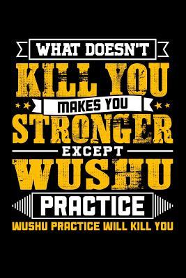 Read Online What doesn't kill you makes you stronger except Wushu practice Wushu practice will kill you: 100 page Blank lined 6 x 9 journal to jot down your ideas and notes -  file in ePub