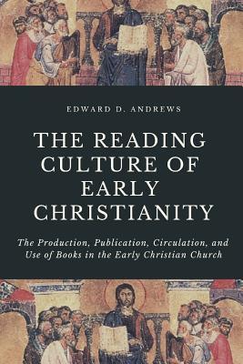 Read The Reading Culture of Early Christianity: The Production, Publication, Circulation, and Use of Books in the Early Christian Church - Edward D. Andrews file in PDF