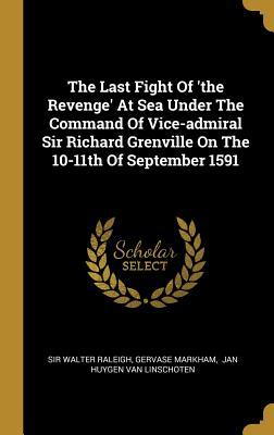 Full Download The Last Fight Of 'the Revenge' At Sea Under The Command Of Vice-admiral Sir Richard Grenville On The 10-11th Of September 1591 - Walter Raleigh file in ePub