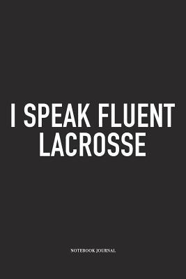 Full Download I Speak Fluent Lacrosse: A 6x9 Inch Matte Softcover Diary Notebook With 120 Blank Lined Pages And A Funny Field Sports Fanatic Cover Slogan - Getthread Lacrosse Journals | PDF