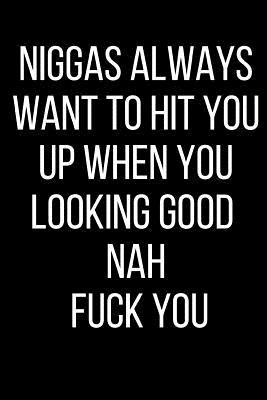 Read Niggas Always Wanna Hit You Up When You Looking Good Nah Fuck You: Hurt Feelings Emotional Heartbroken Anger Management Blank Lined Journal-120 Pages 6 x 9 - Rolling Cat Publishing file in ePub