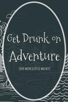 Read Online Get Drunk on Adventure (and Maybe a Little Whiskey): Funny Travel Destination Journal Road Trip Log Travelers Diary - Flower Petal Press | PDF