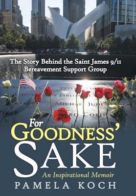 Full Download For Goodness' Sake: The Story Behind the Saint James 9/11 Bereavement Support Group - Pamela Koch file in ePub