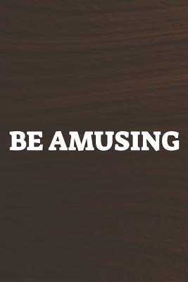 Read Be Amusing: Daily Success, Motivation and Everyday Inspiration For Your Best Year Ever, 365 days to more Happiness Motivational Year Long Journal / Daily Notebook / Diary -  file in PDF