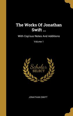 Read Online The Works Of Jonathan Swift : With Cop'ous Notes And Additions; Volume 1 - Jonathan Swift | PDF