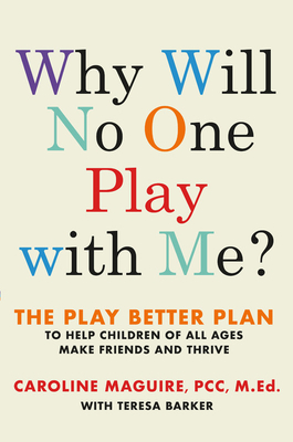 Full Download Why Will No One Play with Me?: The Play Better Plan to Help Children of All Ages Make Friends and Thrive - Caroline Maguire file in PDF