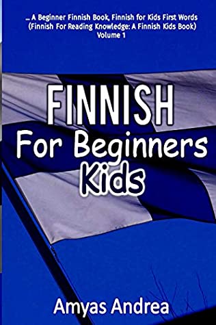 Read Online Finnish for Beginners Kids: A Beginner Finnish Book, Finnish for Kids First Words (Finnish For Reading Knowledge: A Finnish Kids Book) Volume 1 - Amyas Andrea file in ePub