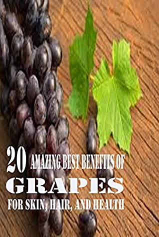Read Online 20 Amazing Best Benefits Of Grapes For Skin, Hair, And Health - Julie Caroline file in ePub