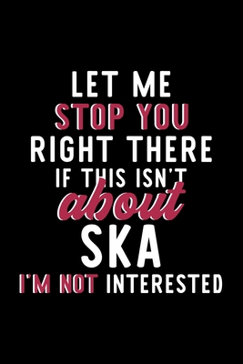 Full Download Let Me Stop You Right There If This Isn't About Ska I'm Not Interested: Notebook for Ska Lover Great Christmas & Birthday Gift Idea for Ska Fan Ska Journal Ska Fan Diary 120 pages 6x9 inches - Ska Lover Funny Journals file in PDF