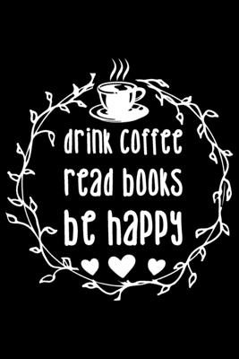 Download Drink Coffee Read Books Be Happy: Gifts for bookworms, book lovers notebook, reading gifts for book lovers, gifts for book lovers light 6x9 Journal Gift Notebook with 125 Lined Pages -  | ePub