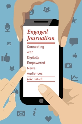 Download Engaged Journalism: Connecting with Digitally Empowered News Audiences - Jake Batsell | PDF