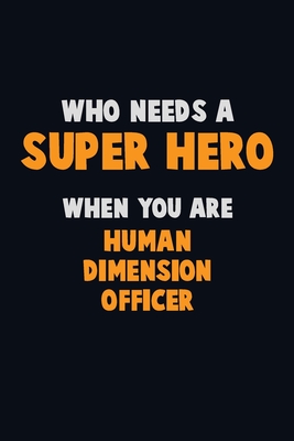 Full Download Who Need A SUPER HERO, When You Are Human Dimension Officer: 6X9 Career Pride 120 pages Writing Notebooks - Emma Loren | ePub