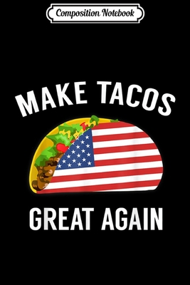 Read Composition Notebook: Make Tacos Great Again - Funny Taco for July 4th Journal/Notebook Blank Lined Ruled 6x9 100 Pages - Wiebke Albers B Eng | PDF