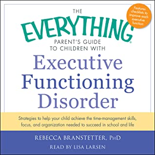 Read Online The Everything Parent's Guide to Children with Executive Functioning Disorder: trategies to help your child achieve the time-management skills, focus, and organization needed to succeed in school and life - Rebecca Branstetter file in ePub